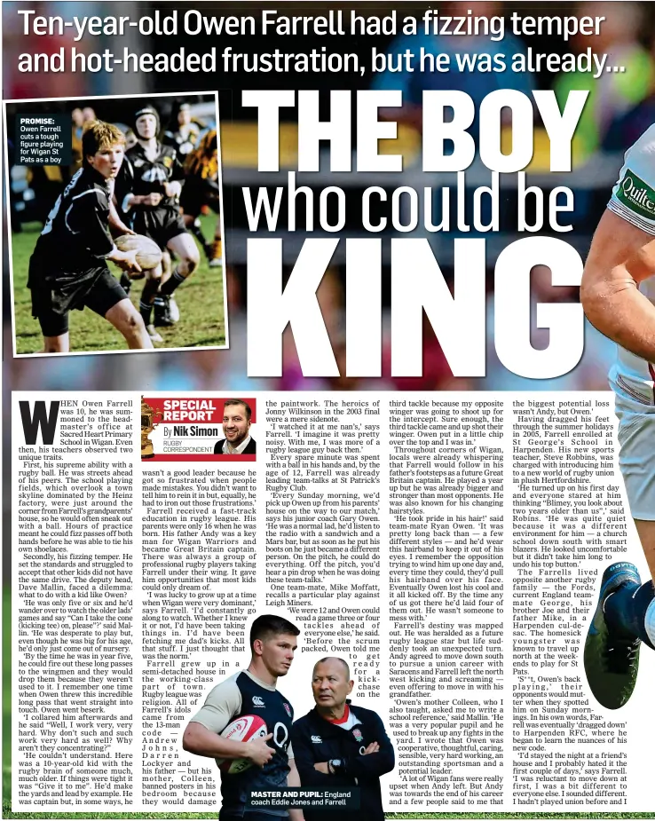  ?? By Nik Simon RUGBY CORRESPOND­ENT ?? Owen Farrell cuts a tough figure playing for Wigan St Pats as a boy MASTER AND PUPIL: England coach Eddie Jones and Farrell PROMISE: