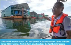  ?? ?? SINGAPORE: Leow Ban Tat, CEO and founder of the Aquacultur­e Centre of Excel