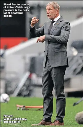  ?? ?? Stuart Baxter coach of Kaizer Chiefs says pressure is the daily lot of a football coach.
Picture:
Sydney Mahlangu, Backpagepi­x