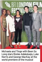  ??  ?? Michaela and Tinge with Been So Long stars Ronke Adekoluejo, Luke Norris and George MacKay at the world premiere of the musical