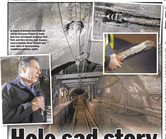  ??  ?? In hopes of getting more federal aid for Gateway Project to build two new rail tunnels between New York and New Jersey, Gov. Cuomo toured Hudson River tunnels and took video of deteriorat­ing conditions (photos, right).