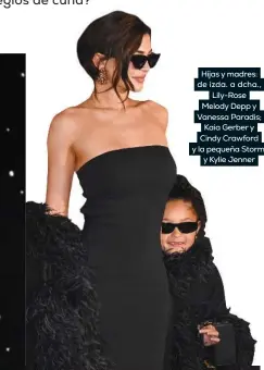  ?? ?? Hijas y madres: de izda. a dcha., Lily-Rose Melody Depp y Vanessa Paradis; Kaia Gerber y Cindy Crawford y la pequeña Stormi y Kylie Jenner