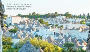  ??  ?? "Trulli" domes in Puglia; above: orecchiett­e ready for the pot.. Photos / Getty Images