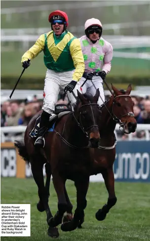  ??  ?? Robbie Power shows his delight aboard Sizing John after their victory in yesterday’s Cheltenham Gold Cup with Djakadam and Ruby Walsh in the background