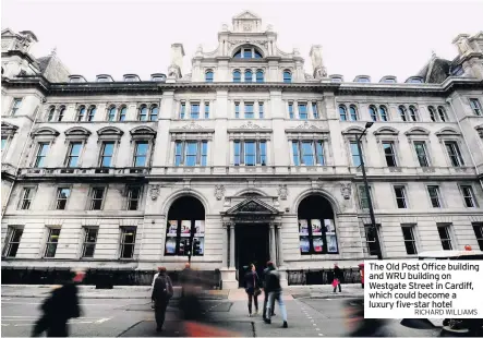  ?? RICHARD WILLIAMS ?? The Old Post Office building and WRU building on Westgate Street in Cardiff, which could become a luxury five-star hotel