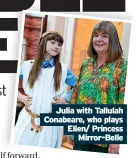 ?? ?? Julia with Tallulah Conabeare, who plays Ellen/ Princess Mirror-belle