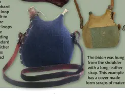  ?? ?? Right: The standard bidon carried either one or two litres of water and had two spouts. The blue cover was the official pattern
The bidon was hung from the shoulder with a long leather strap. This example has a cover made form scraps of materia