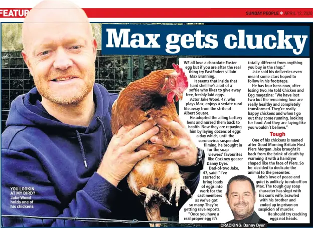  ??  ?? YOU LOOKIN AT MY BIRD? Jake Wood holds one of his chickens
CRACKING: Danny Dyer