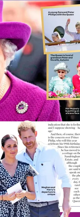  ??  ?? A young Zara and Peter Phillips with the Queen
The Queen is fond of grandson Peter and his wife, Autumn
Meghan and Harry’s departure is unique
Her Majesty is putting on a brave face