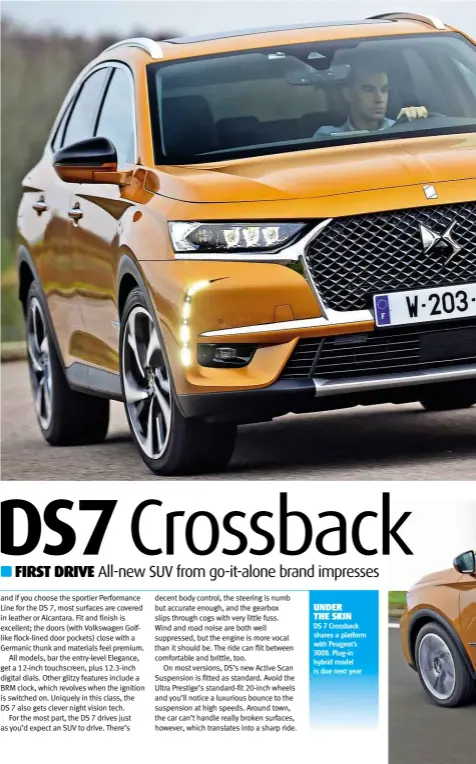  ??  ?? UNDER THE SKIN DS 7 Crossback shares a platform with Peugeot’s 3008. Plug-in hybrid model is due next year