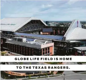  ?? Tom Pennington / Getty Images ?? GLOBE LIFE FIELD IS HOME TO THE TEXAS RANGERS.