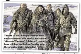  ??  ?? Thanks to HBO Europe’s unintended early release of this week’s episode of “Game of Thrones” (pictured), some fans will find out before Sunday where the popular series is headed.