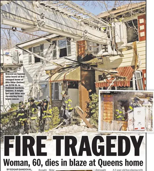  ??  ?? Bravest on Sunday (also inset) at fireravage­d home of Rita Sklar (below) on 217th St. in Oakland Gardens, Queens. A neighbor said Sklar was recovering from brain cancer.