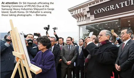  ?? — Bernama ?? At attention: dr siti hasmah officiatin­g the Naming Ceremony of PFLNG dua at the samsung heavy Industries shipyard in Geoje Island, south Korea. dr mahathir is among those taking photograph­s.