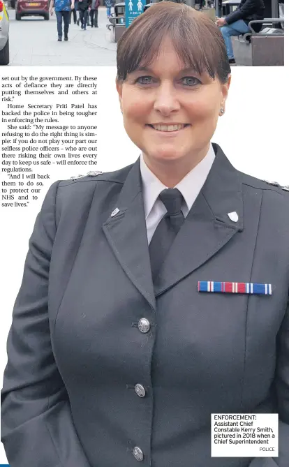  ?? POLICE ?? ENFORCEMEN­T: Assistant Chief Constable Kerry Smith, pictured in 2018 when a Chief Superinten­dent