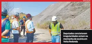  ?? DIVULGAÇÃO ?? Deputados constatara­m irregulari­dades ontem na montanha de escória em Volta Redonda