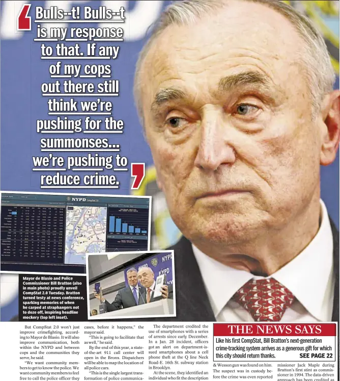 ??  ?? Mayor de Blasio and Police Commission­er Bill Bratton (also in main photo) proudly unveil CompStat 2.0 Tuesday. Bratton turned testy at news conference, sparking memories of when he carped at straphange­rs not to doze off, inspiring headline mockery (top...