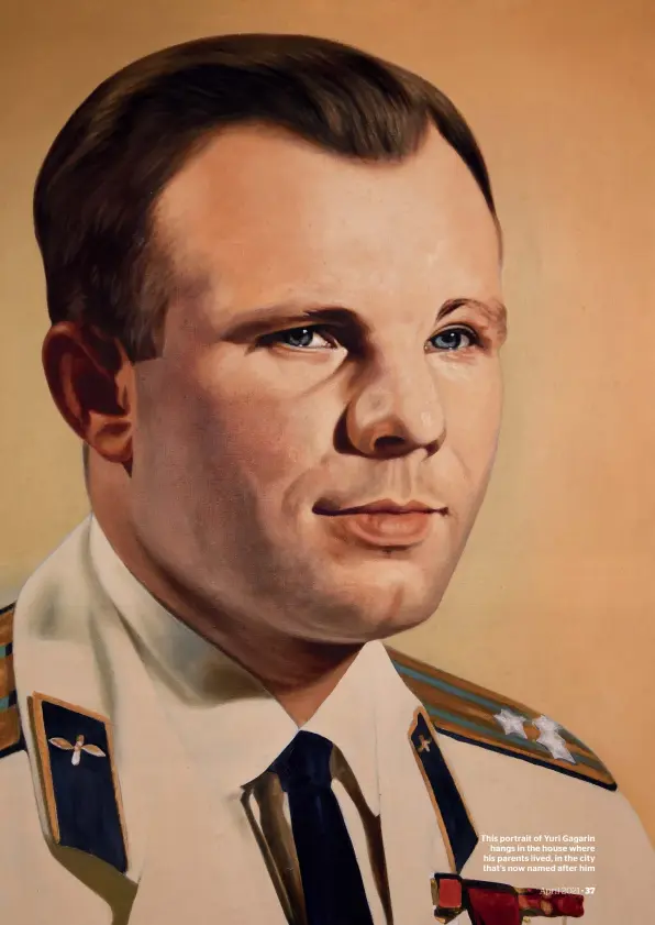  ??  ?? This portrait of Yuri Gagarin hangs in the house where his parents lived, in the city that’s now named after him