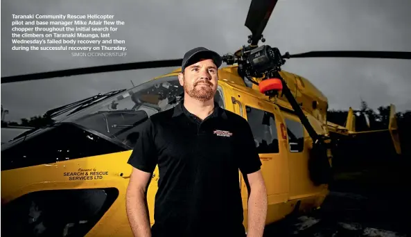  ?? SIMON O’CONNOR/STUFF ?? Taranaki Community Rescue Helicopter pilot and base manager Mike Adair flew the chopper throughout the initial search for the climbers on Taranaki Maunga, last Wednesday’s failed body recovery and then during the successful recovery on Thursday.