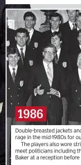  ?? ?? 1986
Double-breasted jackets and g rage in the mid-1980s for our W
The players also wore stripe meet politician­s including then Baker at a reception before fly