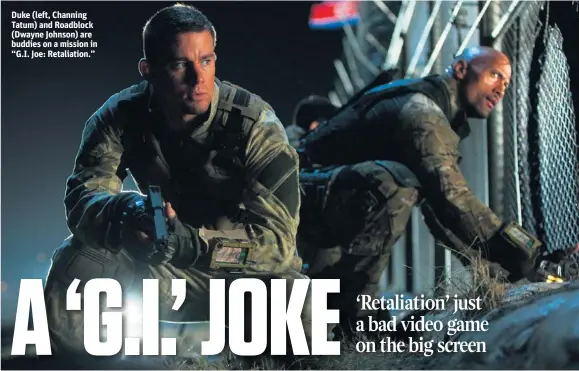  ??  ?? Duke (left, Channing Tatum) and Roadblock (Dwayne Johnson) are buddies on a mission in “G.I. Joe: Retaliatio­n.”
