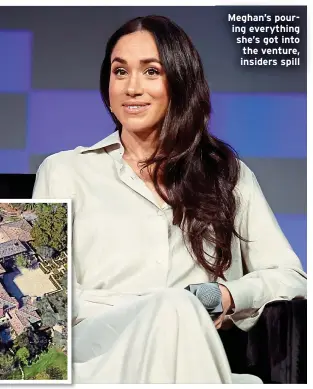  ?? ?? Meghan’s pouring everything she’s got into the venture, insiders spill