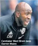  ??  ?? Caretaker West Brom boss Darren Moore