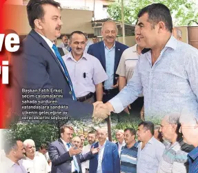  ??  ?? Başkan Fatih Erkoç seçim çalışmalar­ını sahada sürdüren vatandaşla­ra sandıkta ülkenin geleceğine oy verecekler­ini söylüyor.
