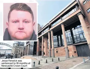  ??  ?? Jesse Fenwick was sentenced to 18 months at Newcastle Crown Court