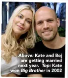  ??  ?? Above: Kate and Boj are getting married next year. Top: Kate won Big Brother in 2002