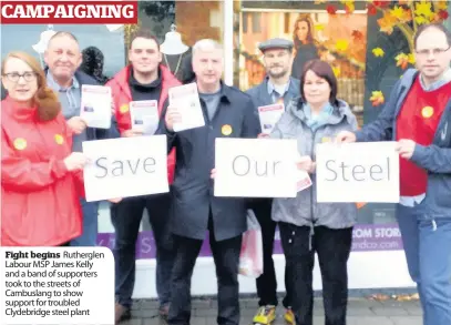 ??  ?? Fight begins Rutherglen Labour MSP James Kelly and a band of supporters took to the streets of Cambuslang to show support for troubled Clydebridg­e steel plant