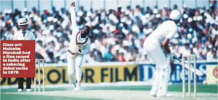  ??  ?? Class act: Malcolm Marshall had a fine record in India after a sobering debut series in 1978