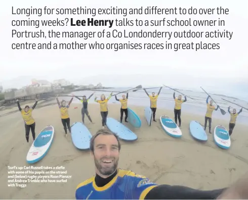  ??  ?? Surf’s up: Carl Russell takes a slefie with some of his pupils on the strand and (below) rugby players Ruan Pienaar and Andrew Trimble who have surfed with Troggs