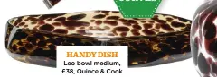  ?? ?? HANDY DISH Leo bowl medium, £38, Quince & Cook