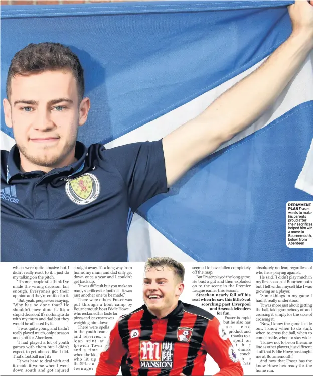  ??  ?? REPAYMENT PLAN Fraser, wants to make his parents proud after their sacrifices helped him win a move to Bournemout­h, below, from Aberdeen