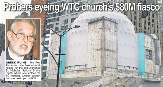  ??  ?? GREEK RUINS: The Rev. Alexander Karloutsos led fundraisin­g for the still-unfinished St. Nicholas National Shrine (right), which is to replace the St. Nicholas Church (below) that was destroyed on 9/11.