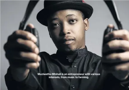  ??  ?? Muziwethu Mtshali is an entreprene­ur with various interests, from music to farming.