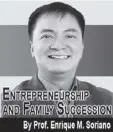  ??  ?? Prof. Soriano is an Agora Awardee for Marketing Education, a Professor of Global Marketing and Chair of the Marketing Cluster of the Ateneo Graduate School of Business. He is also an ASEAN Family Business Coach and recently finished a book on Family...