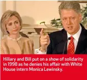  ??  ?? Hillary and Bill put on a show of solidarity in 1998 as he denies his affair with White House intern Monica Lewinsky.