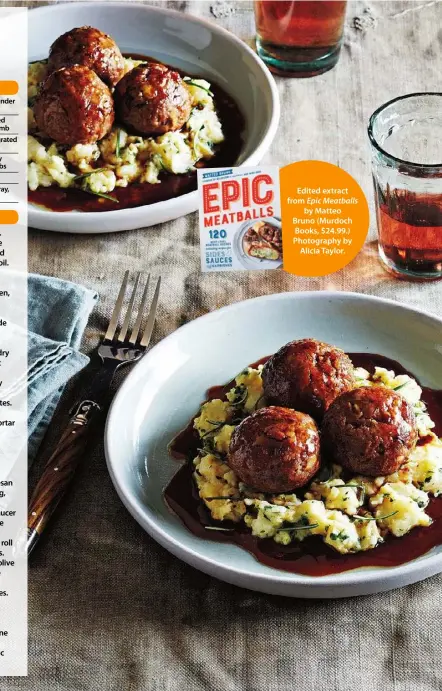  ??  ?? Edited extract from Epic Meatballs by Matteo Bruno (Murdoch Books, $24.99.) Photograph­y by Alicia Taylor.