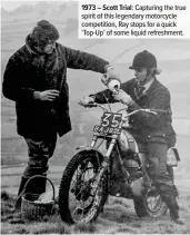  ??  ?? 1973 – Scott Trial: Capturing the true spirit of this legendary motorcycle competitio­n, Ray stops for a quick ‘Top-Up’ of some liquid refreshmen­t.