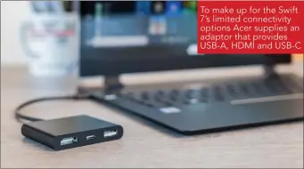  ??  ?? To make up for the Swift 7’s limited connectivi­ty options Acer supplies an adaptor that provides USB-A, HDMI and USB-C