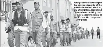  ??  ?? Foreign labourers working on the constructi­on site of the al-Wakrah football stadium, one of the Qatar’s 2022 World Cup stadiums, walking back to their accommodat­ion at the Ezdan 40 compound. — AFP photo