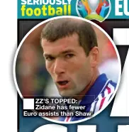  ??  ?? ■ ZZ’S TOPPED: Zidane has fewer Euro assists than Shaw