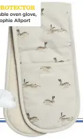  ??  ?? PAW PROTECTOR Hare double oven glove, £18, sophie allport