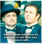  ?? ?? Marlon Brando (left) drove his Godfather co-star Caan nuts, a source spills