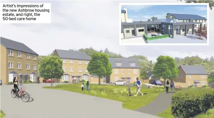  ??  ?? Artist’s impression­s of the new Ashbrow housing estate, and right, the 50-bed care home