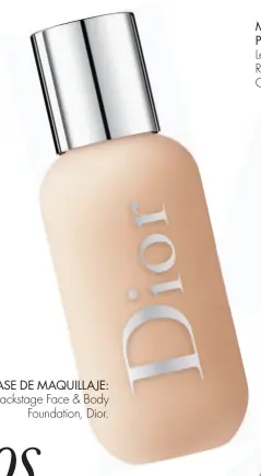  ??  ?? BASE DE MAQUILLAJE: Backstage Face &amp; Body Foundation, Dior.