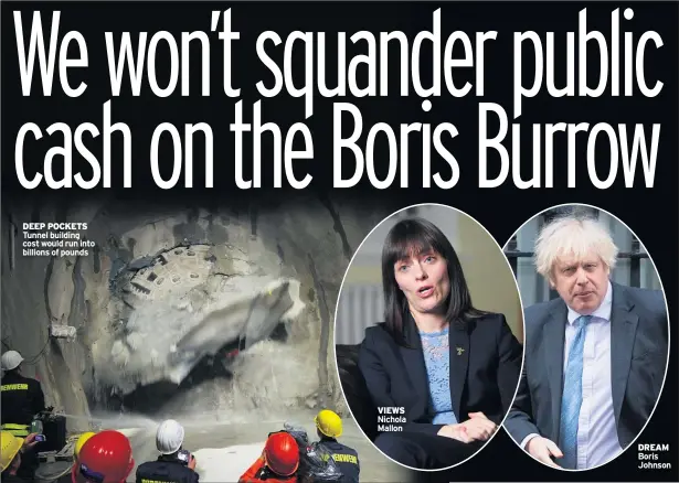  ??  ?? DEEP POCKETS Tunnel building cost would run into billions of pounds
VIEWS Nichola Mallon
DREAM Boris Johnson