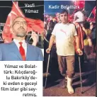  ??  ?? Yılmaz ve Bolattürk: Kılıçdaroğ­lu Bakırköy’deki evden o geceyi film izler gibi seyretmiş. Vasfi Yılmaz Kadir Bolattürk